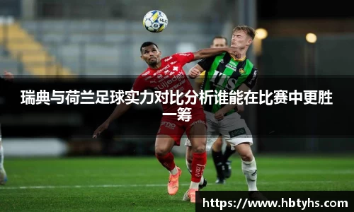 瑞典与荷兰足球实力对比分析谁能在比赛中更胜一筹