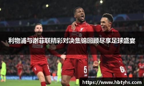 利物浦与谢菲联精彩对决集锦回顾尽享足球盛宴