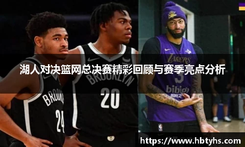湖人对决篮网总决赛精彩回顾与赛季亮点分析